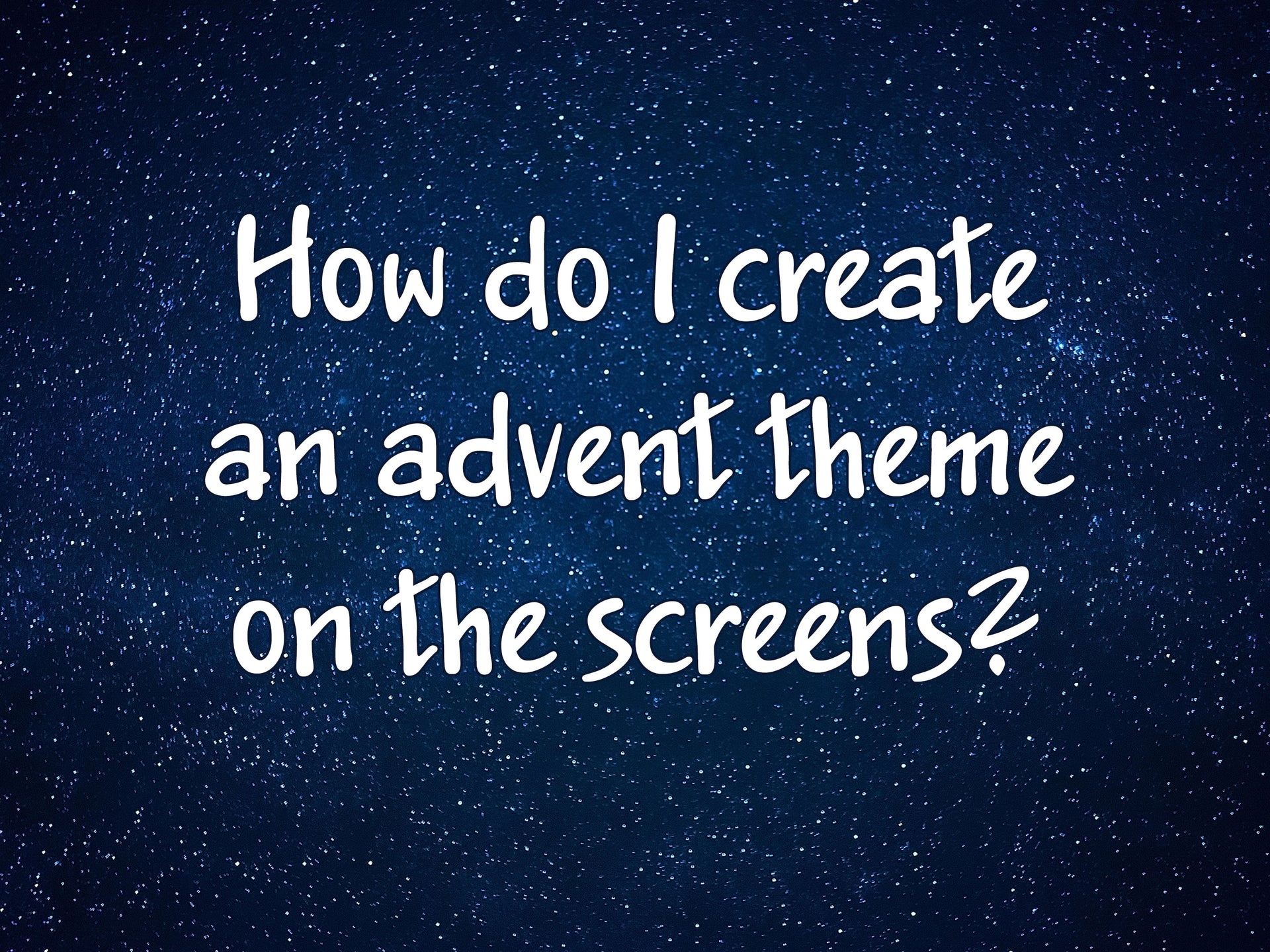 How to create an advent theme on the church screens