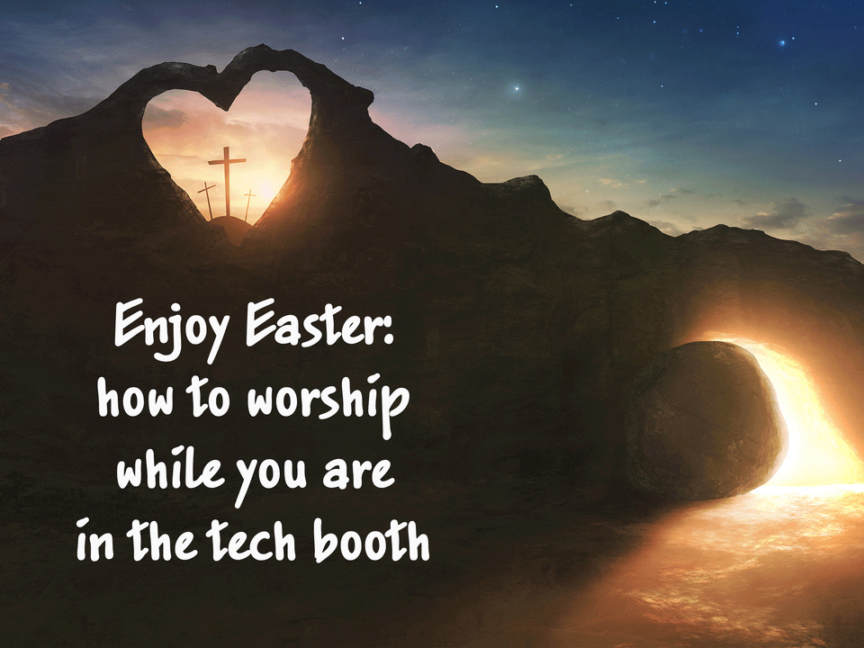 Enjoy Easter: How to Worship in the Tech Booth
