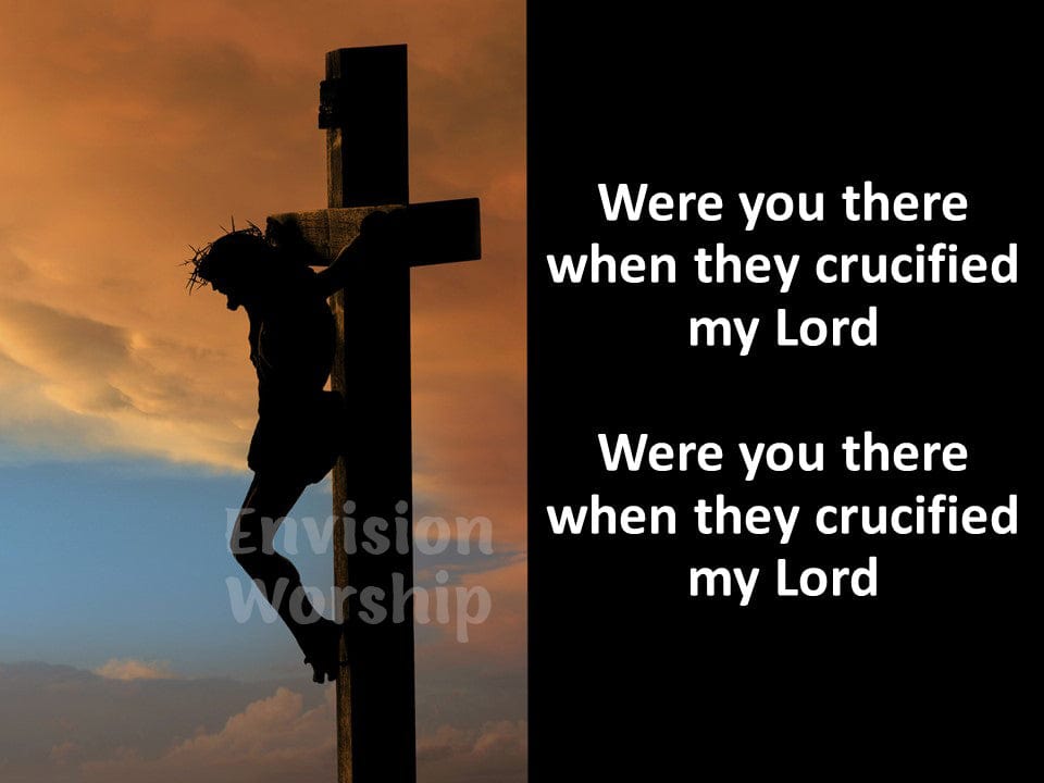 Were You There When They Crucified my Lord worship slides